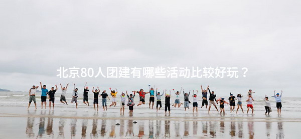 北京80人团建有哪些活动比较好玩？_2