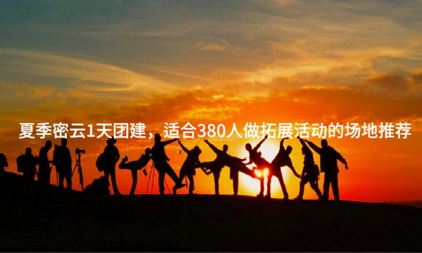 夏季密云1天团建，适合380人做拓展活动的场地推荐_2