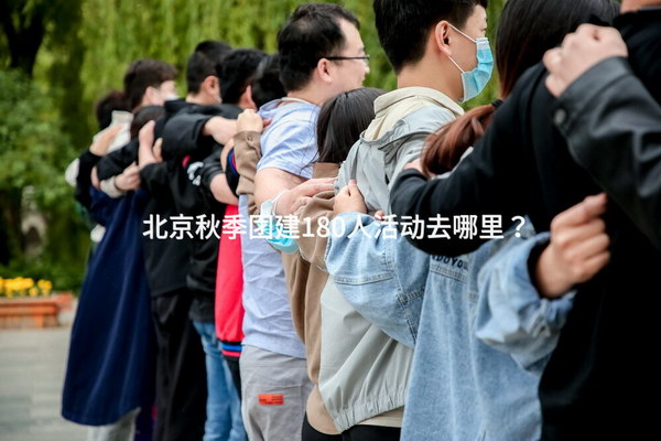 北京秋季团建180人活动去哪里？