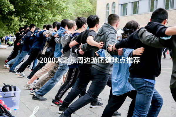 2000人北京周边游团建地点推荐_2