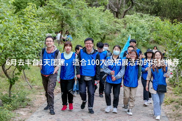 6月去丰台1天团建，适合100人做拓展活动的场地推荐