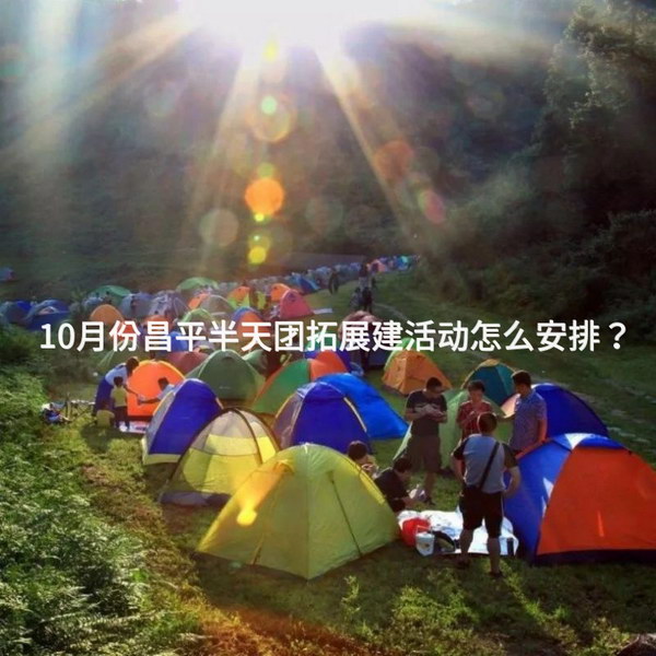 10月份昌平半天团拓展建活动怎么安排？
_2