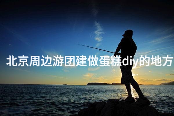 北京周边游团建做蛋糕diy的地方