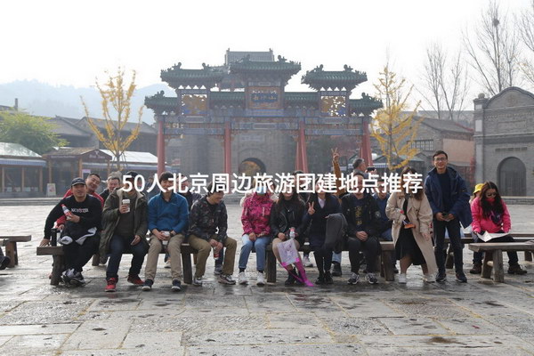 50人北京周边旅游团建地点推荐_2