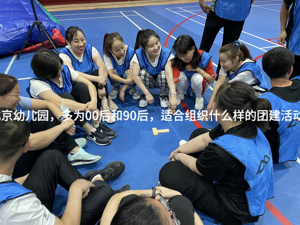北京幼儿园，多为00后和90后，适合组织什么样的团建活动？
