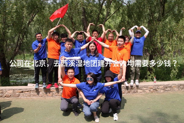 公司在北京，去西溪湿地团建开会人均需要多少钱？_1