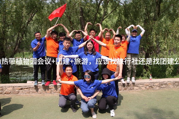 北京公司去西双版纳热带植物园会议+团建+旅游，应该找旅行社还是找团建公司还是找会议公司？