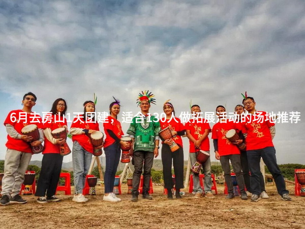 6月去房山1天团建，适合130人做拓展活动的场地推荐_2