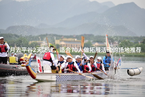 7月去平谷2天团建，适合70人做拓展活动的场地推荐