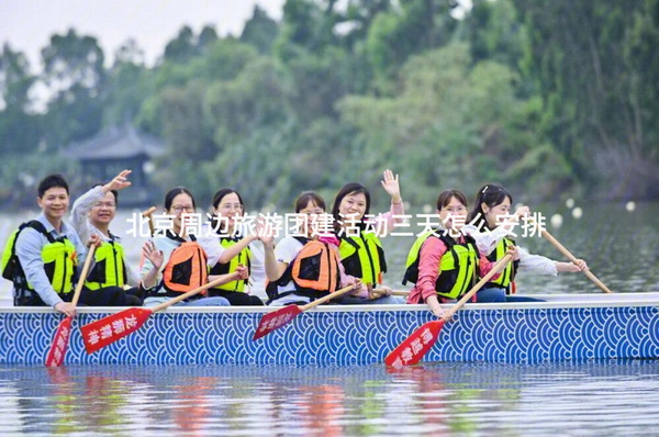 北京周边旅游团建活动三天怎么安排