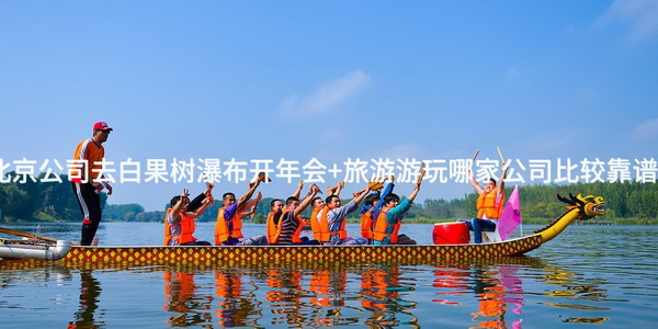 北京公司去白果树瀑布开年会+旅游游玩哪家公司比较靠谱？