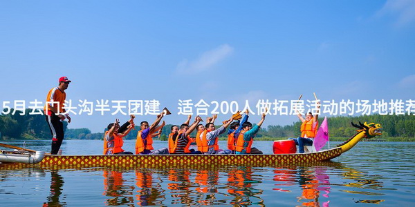 5月去门头沟半天团建，适合200人做拓展活动的场地推荐_2