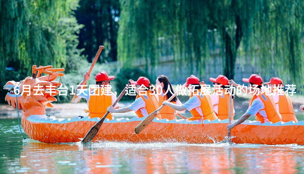 6月去丰台1天团建，适合30人做拓展活动的场地推荐_2