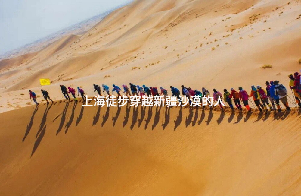上海徒步穿越新疆沙漠的人_1