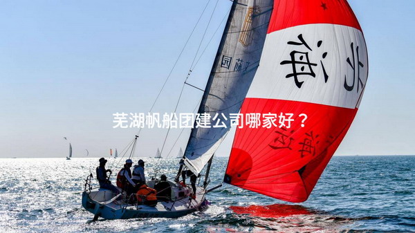 芜湖帆船团建公司哪家好？