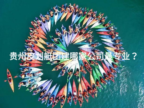 贵州皮划艇团建哪家公司最专业？