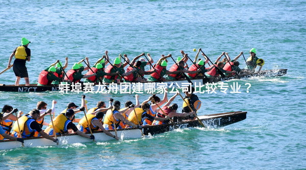 蚌埠赛龙舟团建哪家公司比较专业？